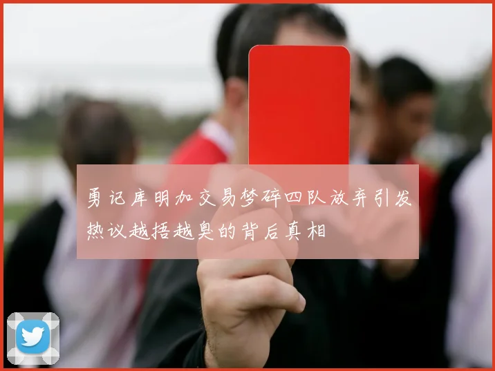 勇记库明加交易梦碎四队放弃引发热议越捂越臭的背后真相